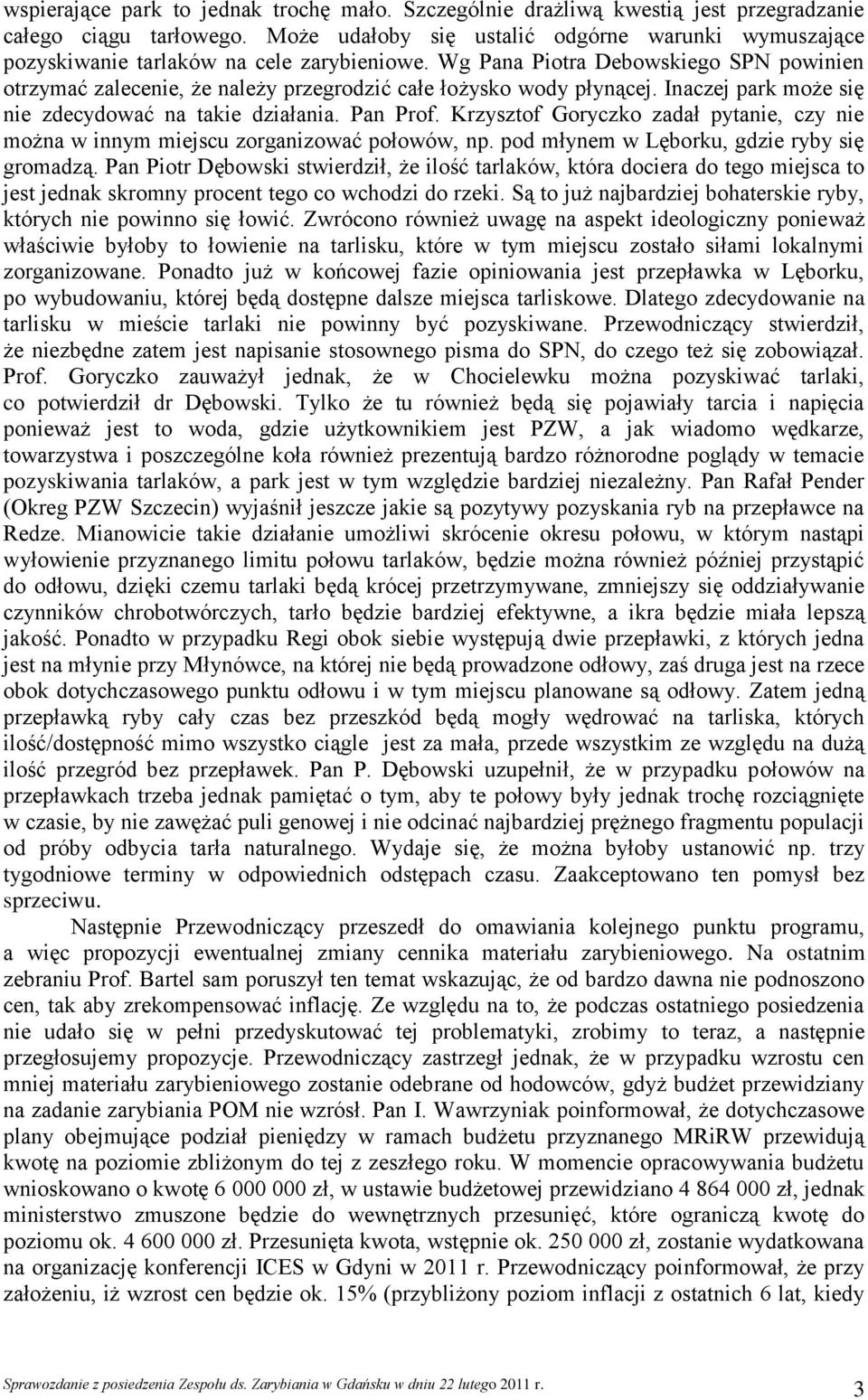 Wg Pana Piotra Debowskiego SPN powinien otrzymać zalecenie, że należy przegrodzić całe łożysko wody płynącej. Inaczej park może się nie zdecydować na takie działania. Pan Prof.
