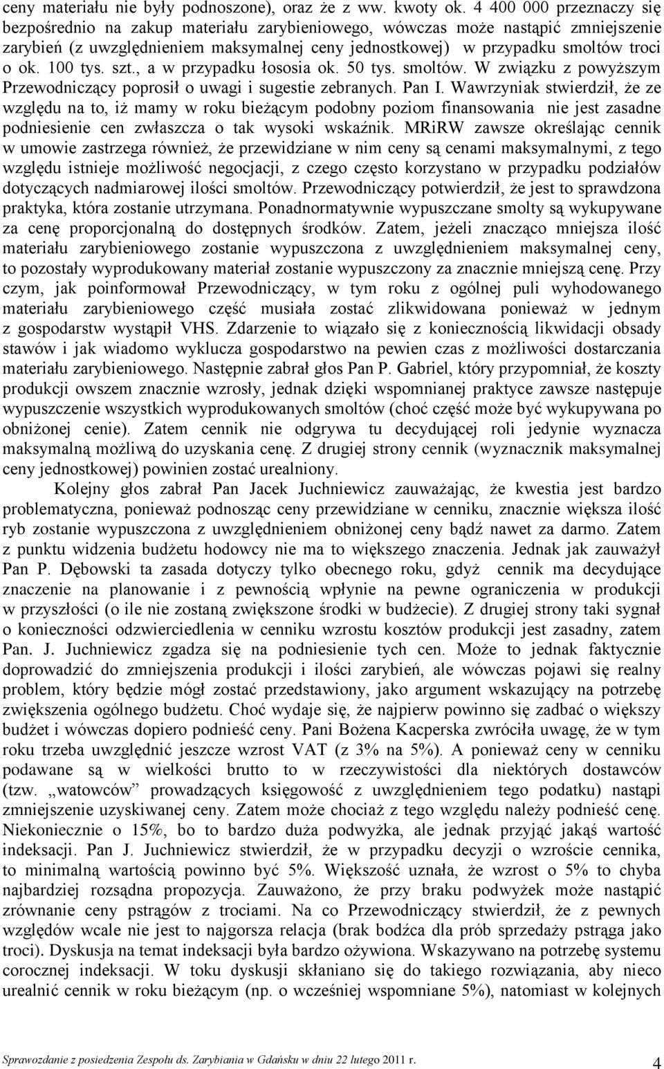 100 tys. szt., a w przypadku łososia ok. 50 tys. smoltów. W związku z powyższym Przewodniczący poprosił o uwagi i sugestie zebranych. Pan I.