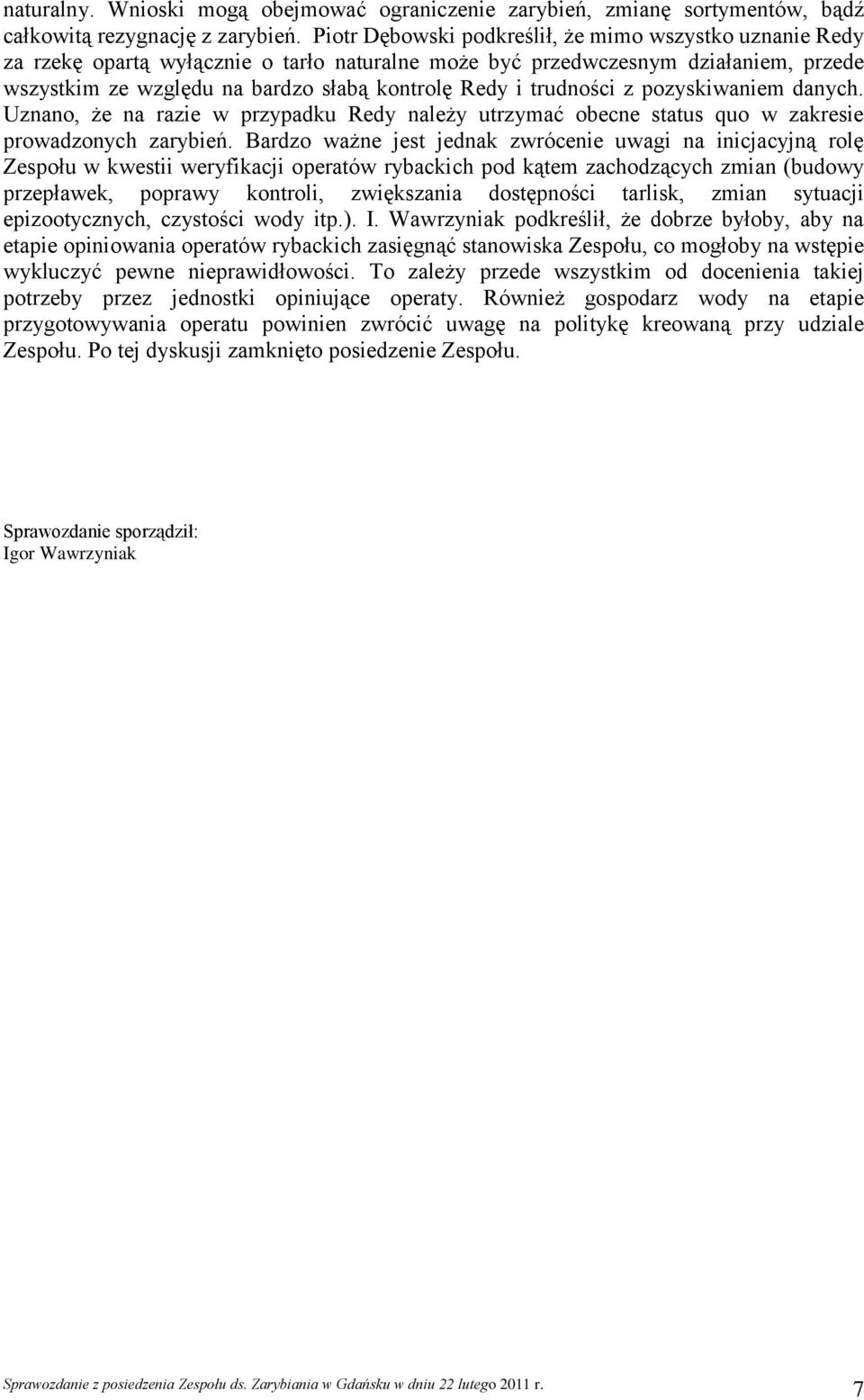 trudności z pozyskiwaniem danych. Uznano, że na razie w przypadku Redy należy utrzymać obecne status quo w zakresie prowadzonych zarybień.