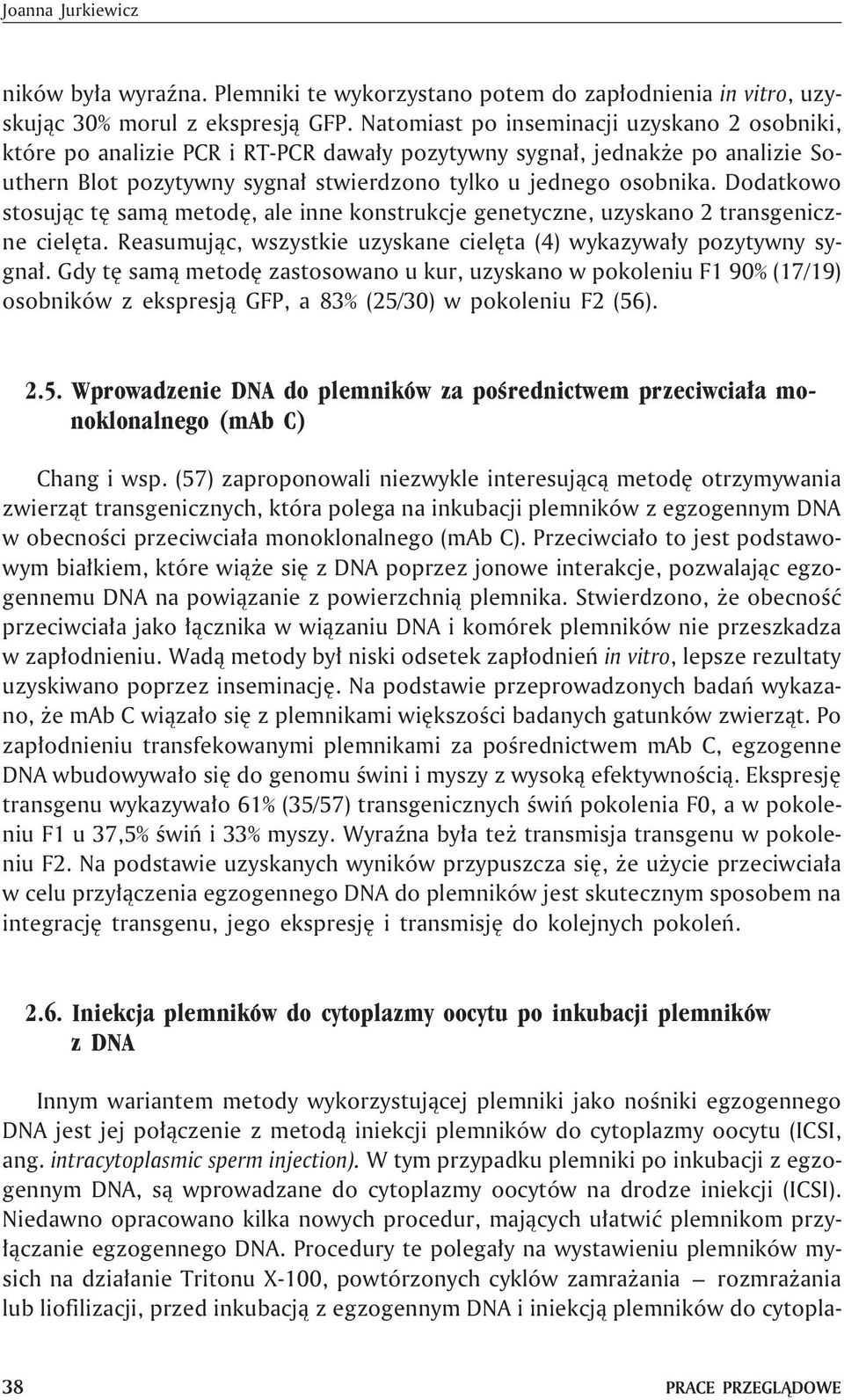 Dodatkowo stosuj¹c tê sam¹ metodê, ale inne konstrukcje genetyczne, uzyskano 2 transgeniczne cielêta. Reasumuj¹c, wszystkie uzyskane cielêta (4) wykazywa³y pozytywny sygna³.