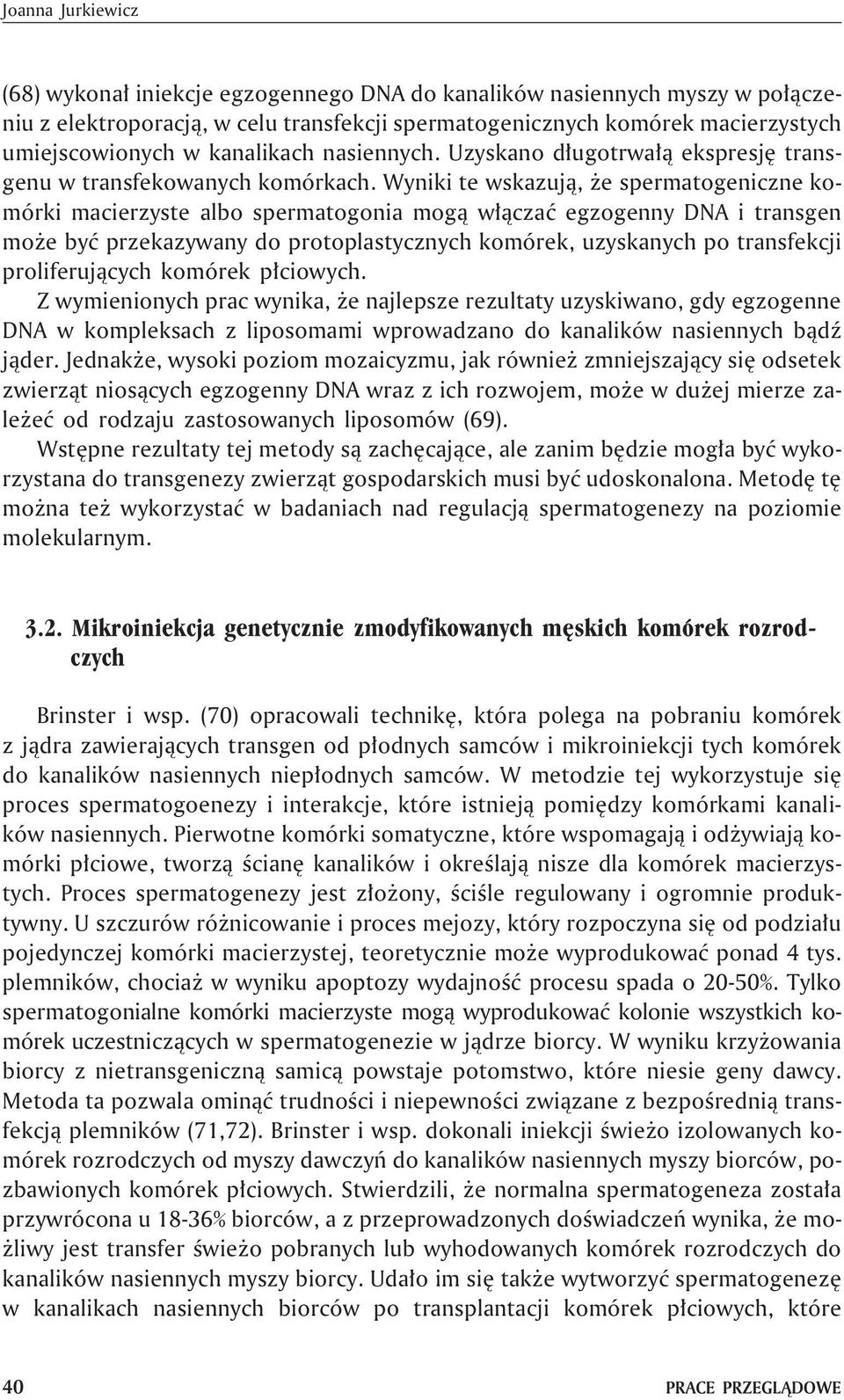 Wyniki te wskazuj¹, e spermatogeniczne komórki macierzyste albo spermatogonia mog¹ w³¹czaæ egzogenny DNA i transgen mo e byæ przekazywany do protoplastycznych komórek, uzyskanych po transfekcji