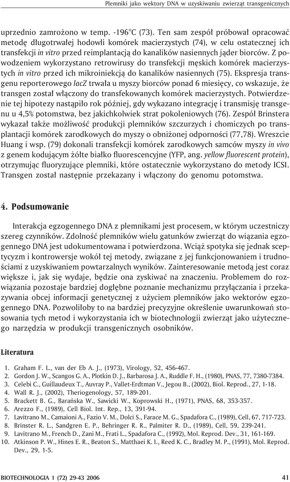 Z powodzeniem wykorzystano retrowirusy do transfekcji mêskich komórek macierzystych in vitro przed ich mikroiniekcj¹ do kanalików nasiennych (75).