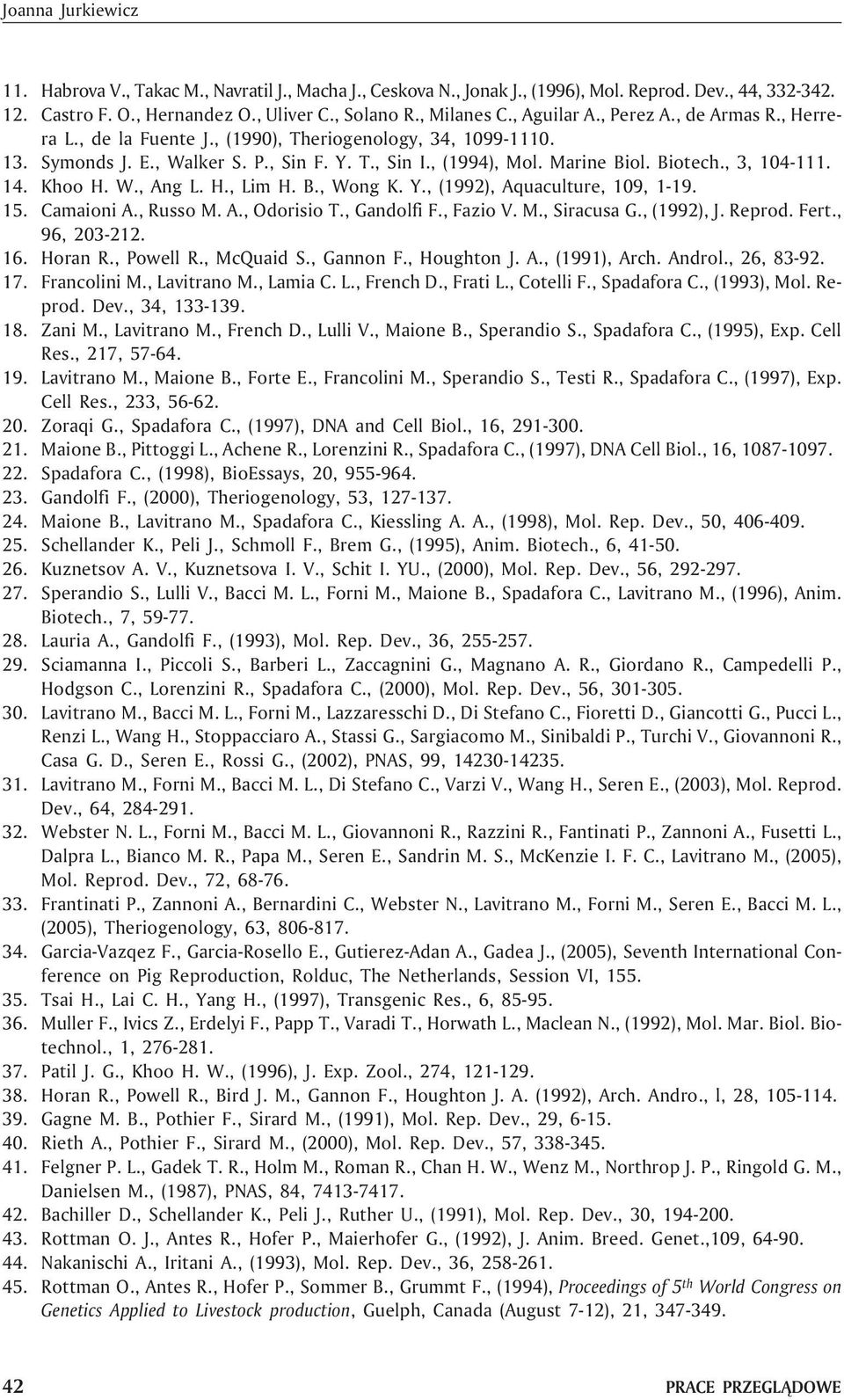 , 3, 104-111. 14. Khoo H. W., Ang L. H., Lim H. B., Wong K. Y., (1992), Aquaculture, 109, 1-19. 15. Camaioni A., Russo M. A., Odorisio T., Gandolfi F., Fazio V. M., Siracusa G., (1992), J. Reprod.