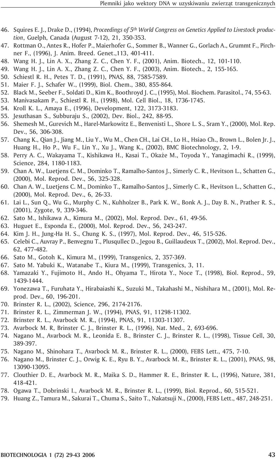 , Wanner G., Gorlach A., Grummt F., Pirchner F., (1996), J. Anim. Breed. Genet.,113, 401-411. 48. Wang H. J., Lin A. X., Zhang Z. C., Chen Y. F., (2001), Anim. Biotech., 12, 101-110. 49. Wang H. J., Lin A. X., Zhang Z. C., Chen Y. F., (2003), Anim.