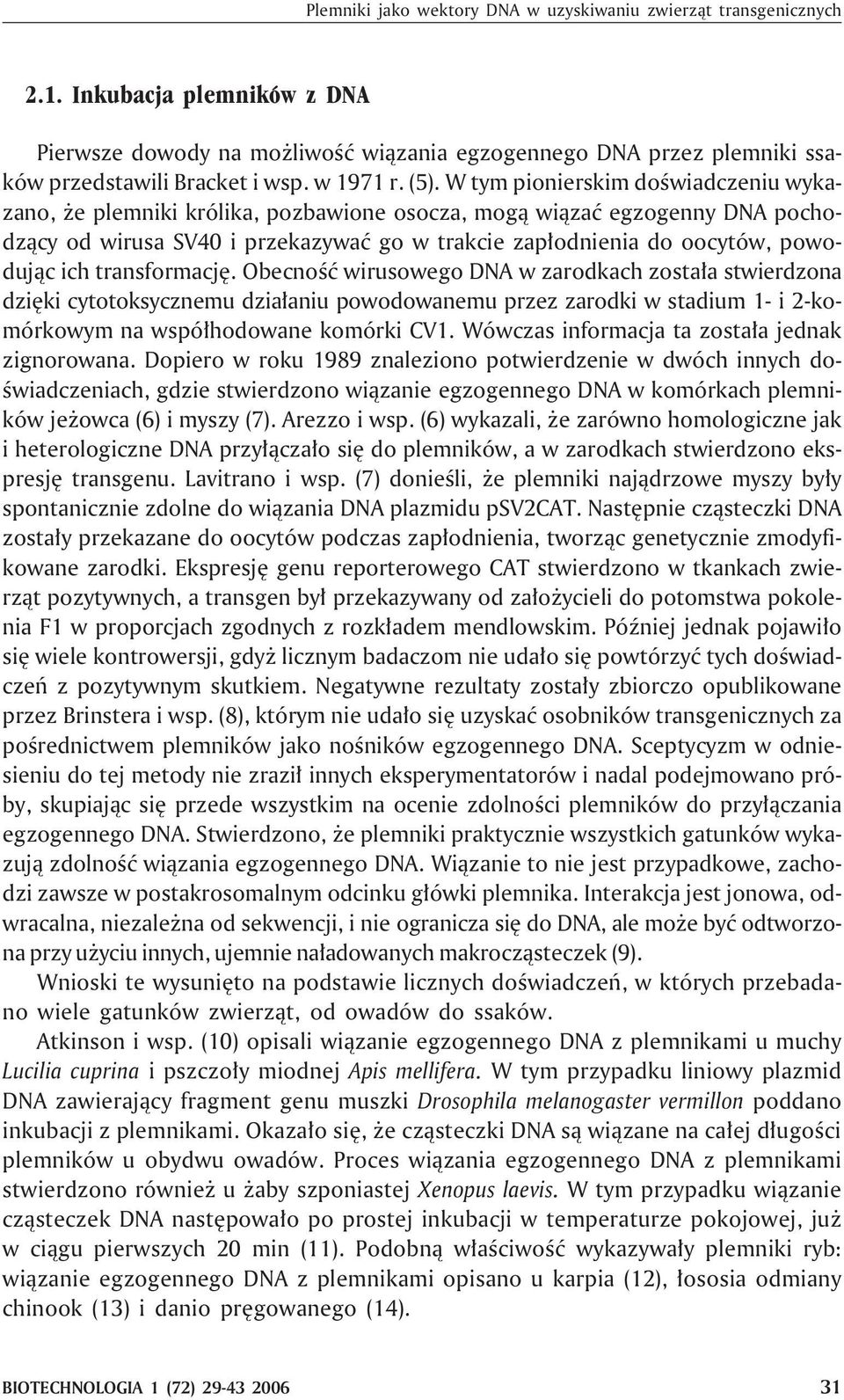 W tym pionierskim doœwiadczeniu wykazano, e plemniki królika, pozbawione osocza, mog¹ wi¹zaæ egzogenny DNA pochodz¹cy od wirusa SV40 i przekazywaæ go w trakcie zap³odnienia do oocytów, powoduj¹c ich