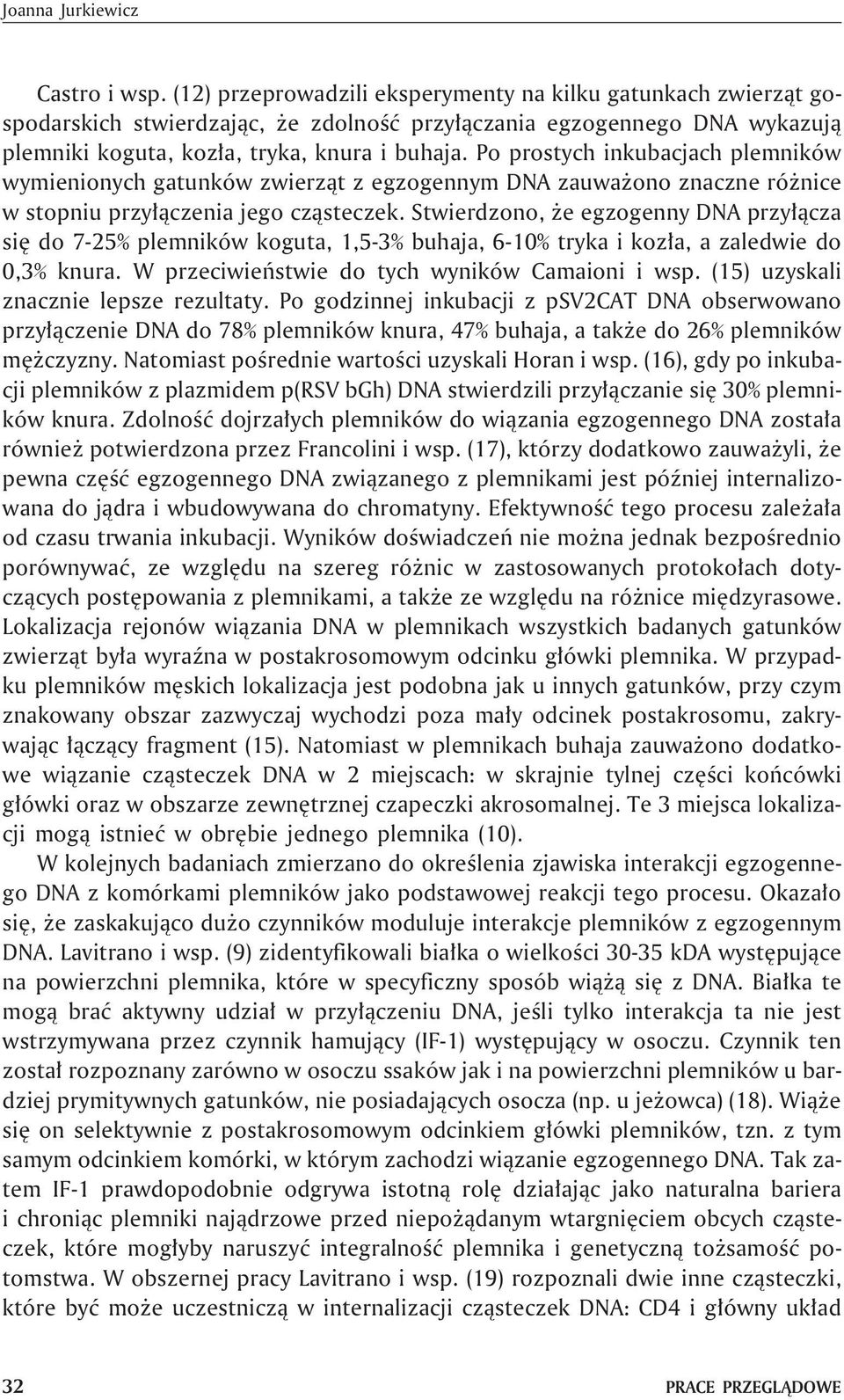 Po prostych inkubacjach plemników wymienionych gatunków zwierz¹t z egzogennym DNA zauwa ono znaczne ró nice w stopniu przy³¹czenia jego cz¹steczek.