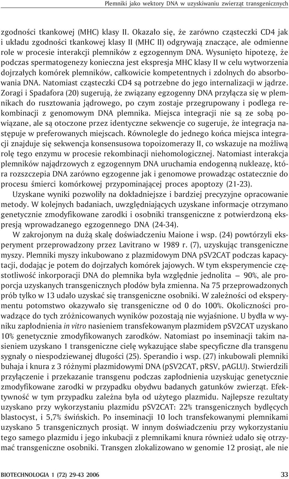 Wysuniêto hipotezê, e podczas spermatogenezy konieczna jest ekspresja MHC klasy II w celu wytworzenia dojrza³ych komórek plemników, ca³kowicie kompetentnych i zdolnych do absorbowania DNA.