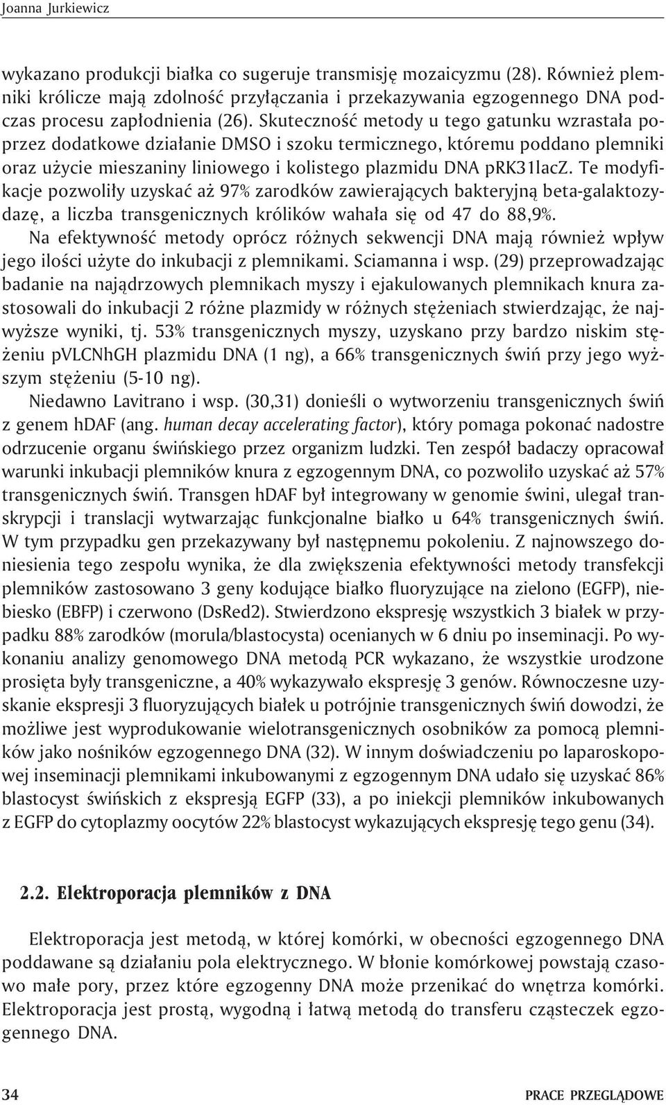 Skutecznoœæ metody u tego gatunku wzrasta³a poprzez dodatkowe dzia³anie DMSO i szoku termicznego, któremu poddano plemniki oraz u ycie mieszaniny liniowego i kolistego plazmidu DNA prk31lacz.