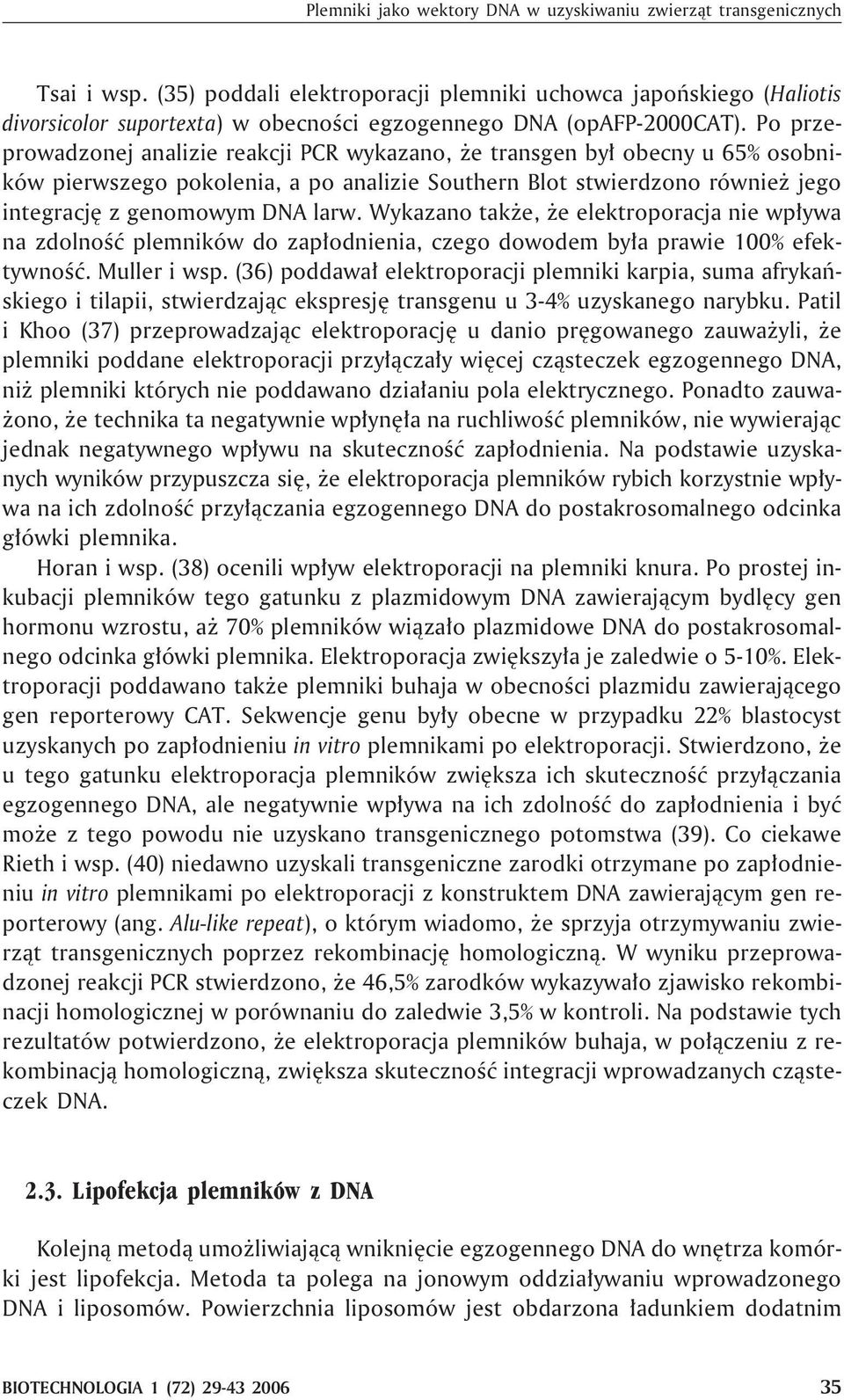 Po przeprowadzonej analizie reakcji PCR wykazano, e transgen by³ obecny u 65% osobników pierwszego pokolenia, a po analizie Southern Blot stwierdzono równie jego integracjê z genomowym DNA larw.