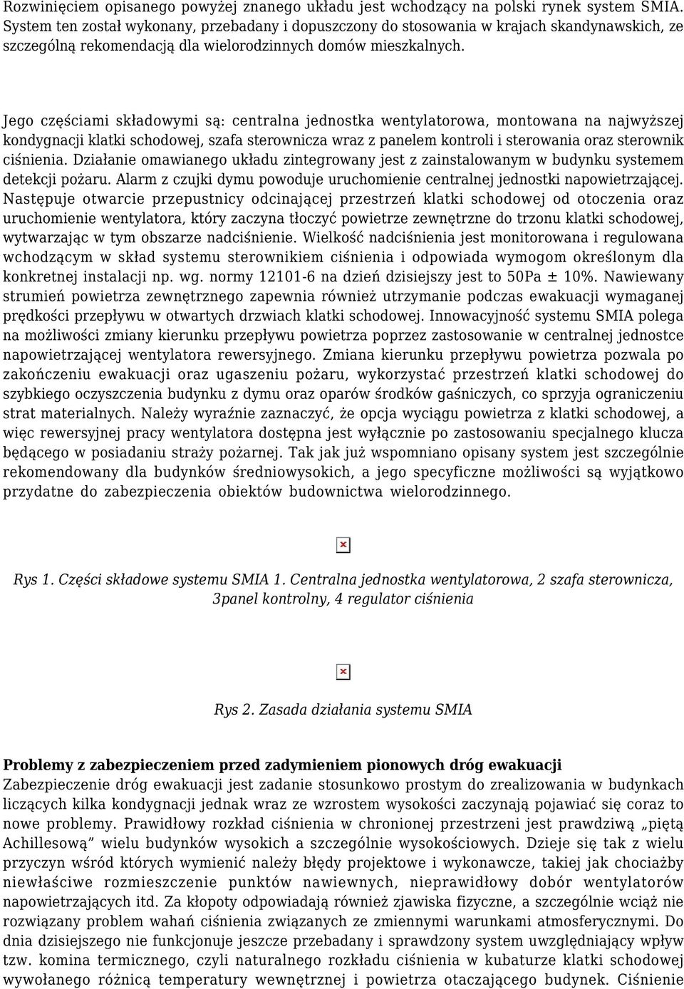 Jego częściami składowymi są: centralna jednostka wentylatorowa, montowana na najwyższej kondygnacji klatki schodowej, szafa sterownicza wraz z panelem kontroli i sterowania oraz sterownik ciśnienia.