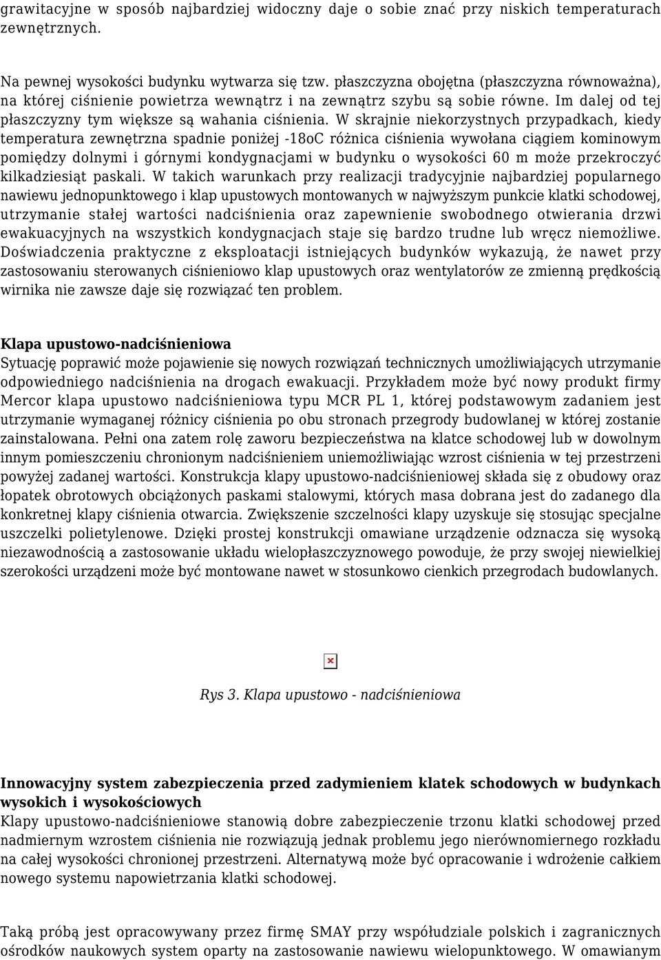 W skrajnie niekorzystnych przypadkach, kiedy temperatura zewnętrzna spadnie poniżej -18oC różnica ciśnienia wywołana ciągiem kominowym pomiędzy dolnymi i górnymi kondygnacjami w budynku o wysokości