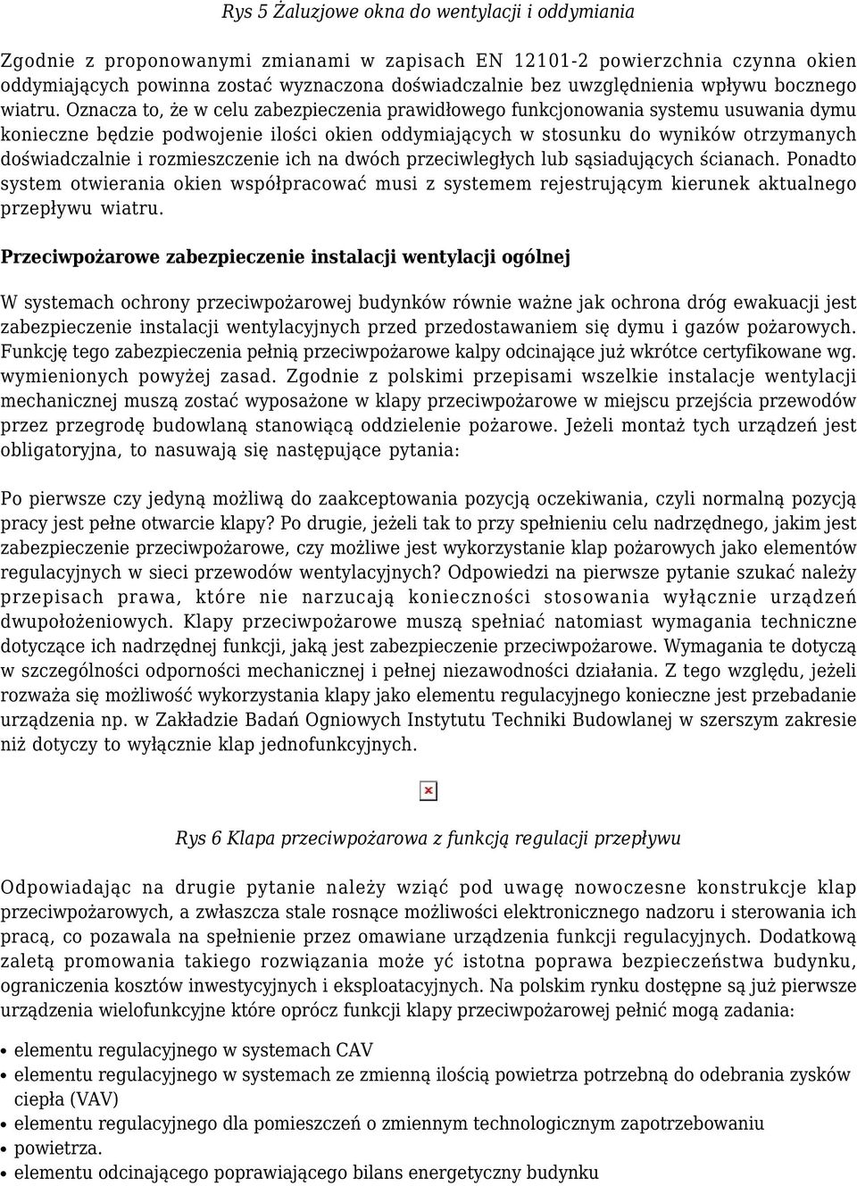 Oznacza to, że w celu zabezpieczenia prawidłowego funkcjonowania systemu usuwania dymu konieczne będzie podwojenie ilości okien oddymiających w stosunku do wyników otrzymanych doświadczalnie i