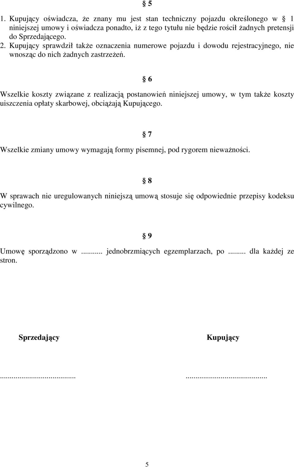 6 Wszelkie koszty związane z realizacją postanowień niniejszej umowy, w tym takŝe koszty uiszczenia opłaty skarbowej, obciąŝają Kupującego.