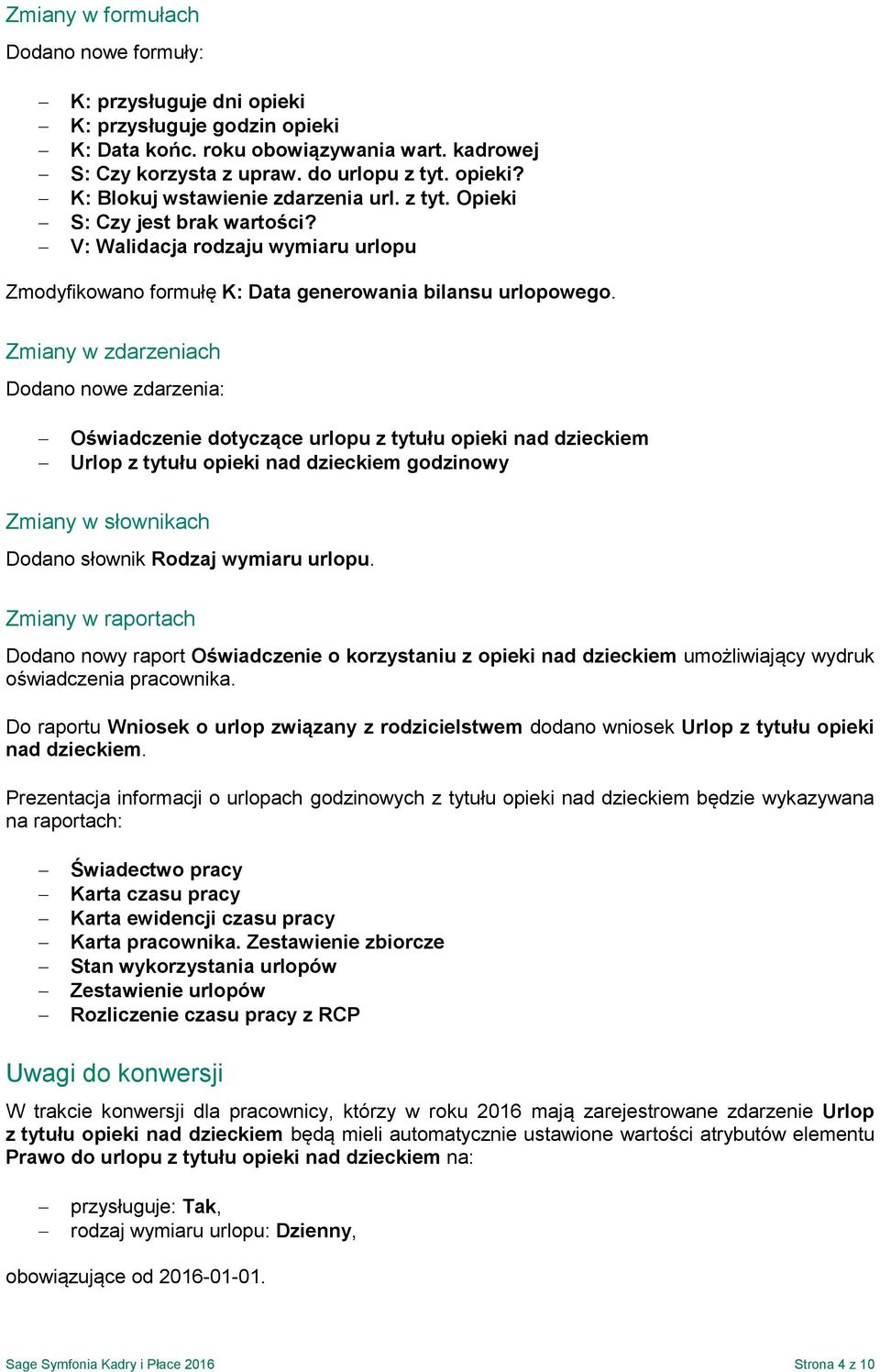 Zmiany w zdarzeniach Dodano nowe zdarzenia: Oświadczenie dotyczące urlopu z tytułu opieki nad dzieckiem Urlop z tytułu opieki nad dzieckiem godzinowy Zmiany w słownikach Dodano słownik Rodzaj wymiaru