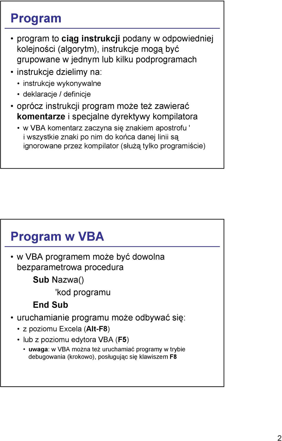 końca danej linii są ignorowane przez kompilator (służą tylko programiście) Program w VBA w VBA programem może być dowolna bezparametrowa procedura Sub Nazwa() 'kod programu End Sub