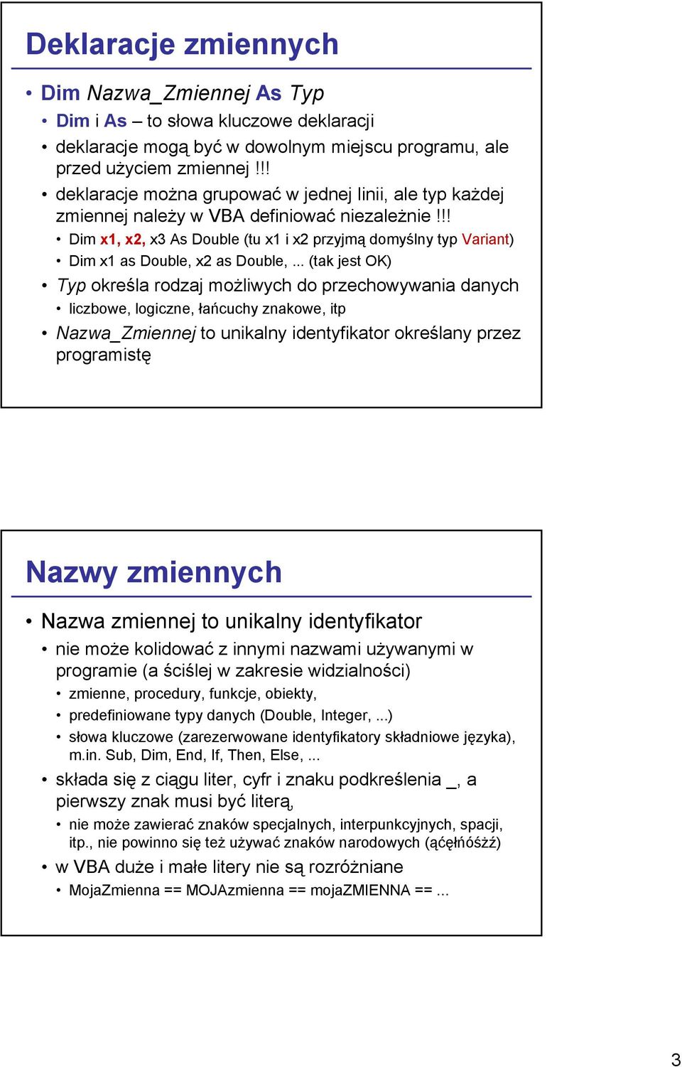 !! Dim x1, x2, x3 As Double (tu x1 i x2 przyjmą domyślny typ Variant) Dim x1 as Double, x2 as Double,.