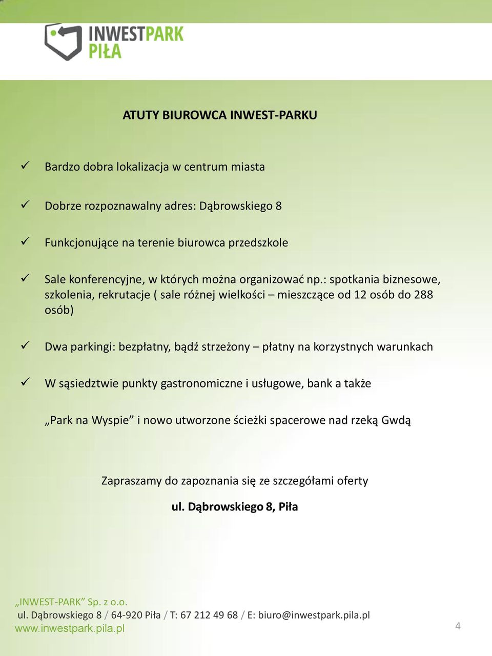 : spotkania biznesowe, szkolenia, rekrutacje ( sale różnej wielkości mieszczące od 12 osób do 288 osób) Dwa parkingi: bezpłatny, bądź strzeżony