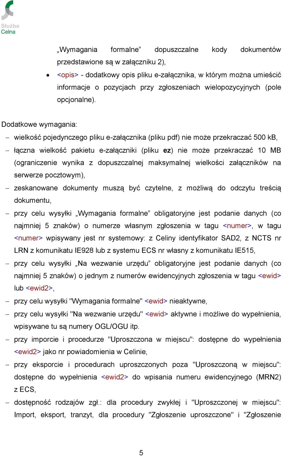 Dodatkowe wymagania: wielkość pojedynczego pliku e-załącznika (pliku pdf) nie może przekraczać 500 kb, łączna wielkość pakietu e-załączniki (pliku ez) nie może przekraczać 10 MB (ograniczenie wynika