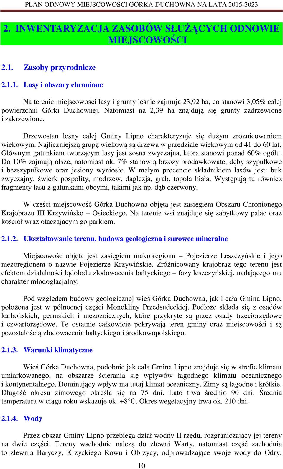 Natomiast na 2,39 ha znajdują się grunty zadrzewione i zakrzewione. Drzewostan leśny całej Gminy Lipno charakteryzuje się dużym zróżnicowaniem wiekowym.