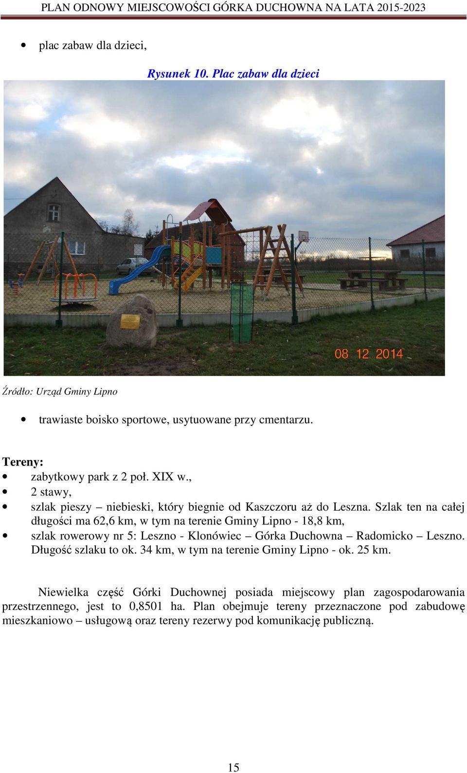 Szlak ten na całej długości ma 62,6 km, w tym na terenie Gminy Lipno - 18,8 km, szlak rowerowy nr 5: Leszno - Klonówiec Górka Duchowna Radomicko Leszno. Długość szlaku to ok.
