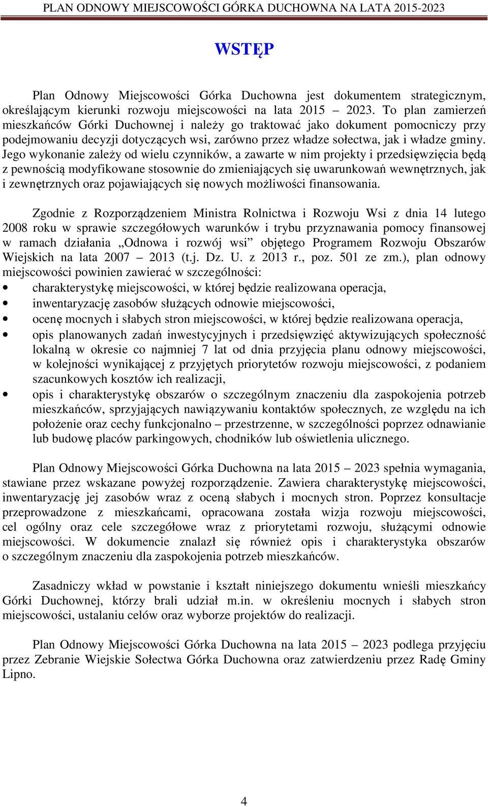 Jego wykonanie zależy od wielu czynników, a zawarte w nim projekty i przedsięwzięcia będą z pewnością modyfikowane stosownie do zmieniających się uwarunkowań wewnętrznych, jak i zewnętrznych oraz
