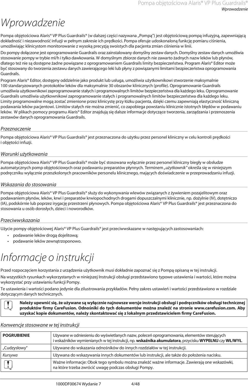 Pompa oferuje udoskonaloną funkcję pomiaru ciśnienia, umożliwiając klinicystom monitorowanie z wysoką precyzją swoistych dla pacjenta zmian ciśnienia w linii.