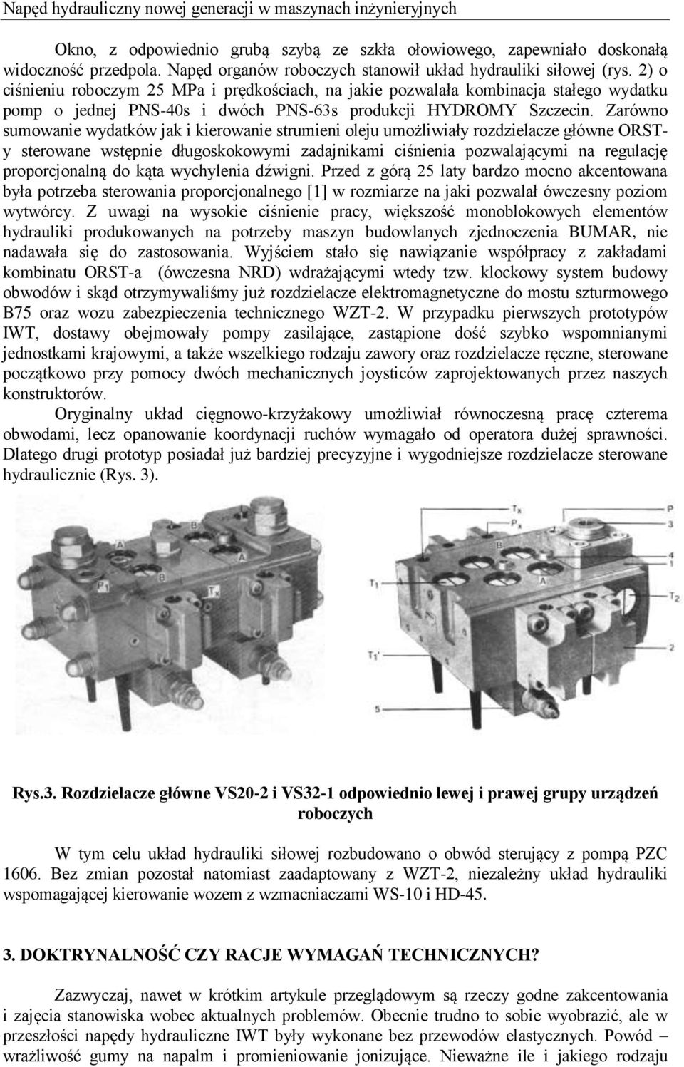 2) o ciśnieniu roboczym 25 MPa i prędkościach, na jakie pozwalała kombinacja stałego wydatku pomp o jednej PNS-40s i dwóch PNS-63s produkcji HYDROMY Szczecin.