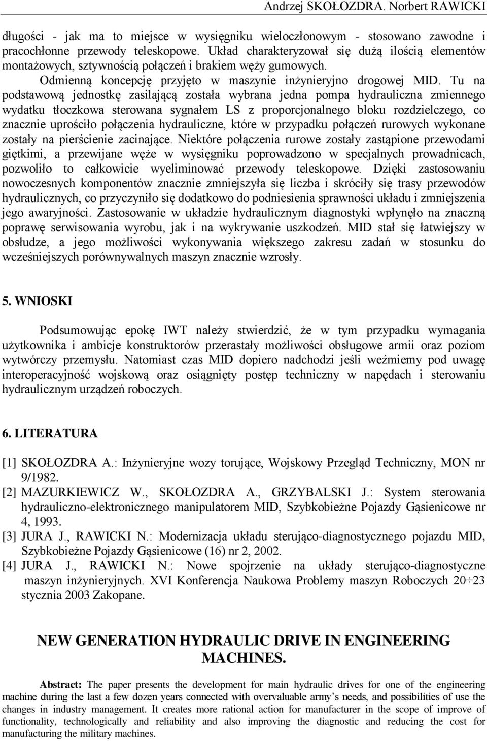 Tu na podstawową jednostkę zasilającą została wybrana jedna pompa hydrauliczna zmiennego wydatku tłoczkowa sterowana sygnałem LS z proporcjonalnego bloku rozdzielczego, co znacznie uprościło