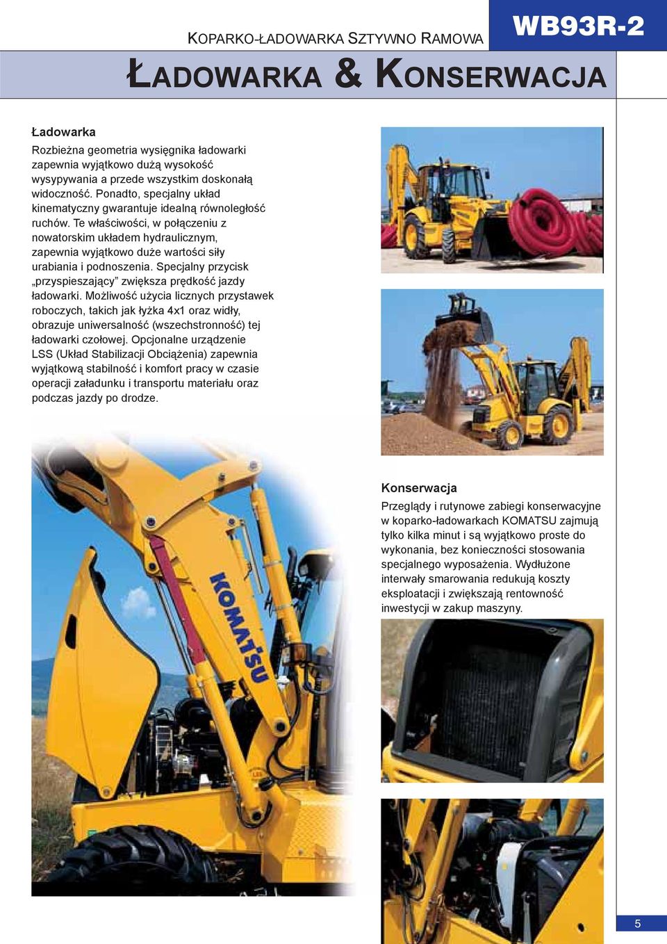 Te właściwości, w połączeniu z nowatorskim układem hydraulicznym, zapewnia wyjątkowo duże wartości siły urabiania i podnoszenia. Specjalny przycisk przyspieszający zwiększa prędkość jazdy ładowarki.