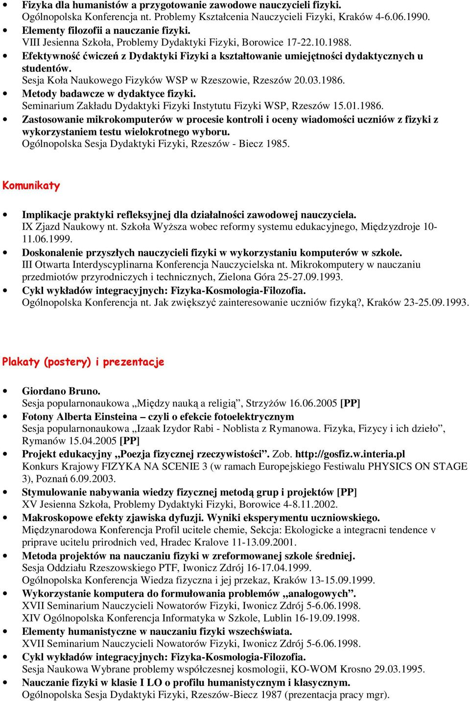 Sesja Koła Naukowego Fizyków WSP w Rzeszowie, Rzeszów 20.03.1986. Metody badawcze w dydaktyce fizyki. Seminarium Zakładu Dydaktyki Fizyki Instytutu Fizyki WSP, Rzeszów 15.01.1986. Zastosowanie mikrokomputerów w procesie kontroli i oceny wiadomości uczniów z fizyki z wykorzystaniem testu wielokrotnego wyboru.