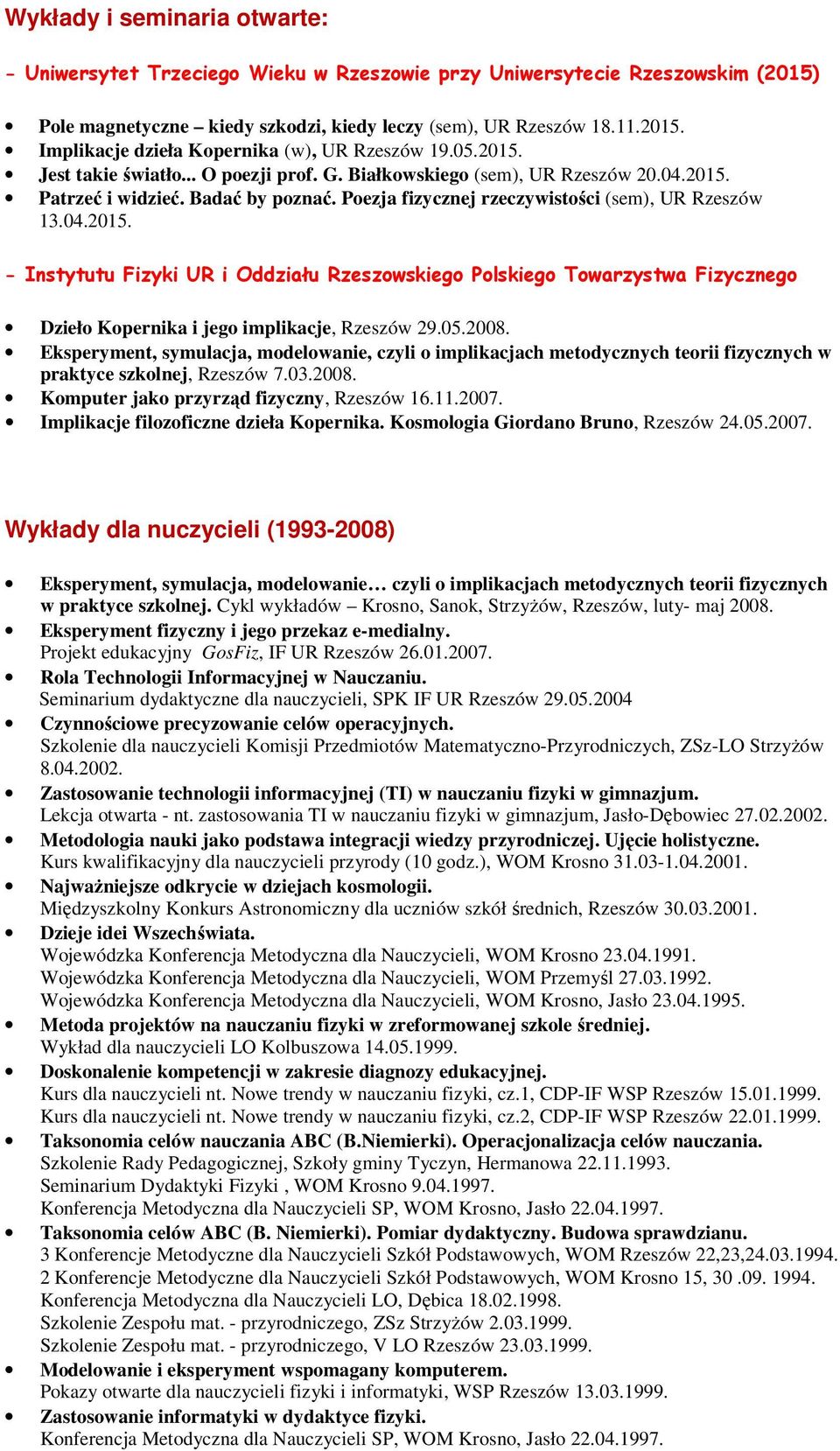 05.2008. Eksperyment, symulacja, modelowanie, czyli o implikacjach metodycznych teorii fizycznych w praktyce szkolnej, Rzeszów 7.03.2008. Komputer jako przyrząd fizyczny, Rzeszów 16.11.2007.