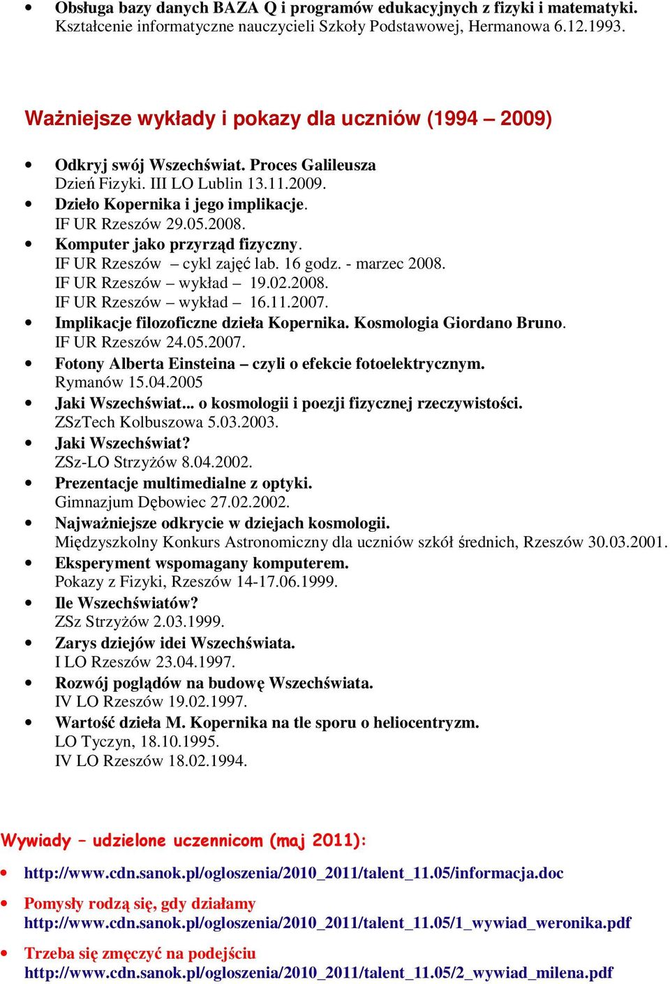 Komputer jako przyrząd fizyczny. IF UR Rzeszów cykl zajęć lab. 16 godz. - marzec 2008. IF UR Rzeszów wykład 19.02.2008. IF UR Rzeszów wykład 16.11.2007. Implikacje filozoficzne dzieła Kopernika.