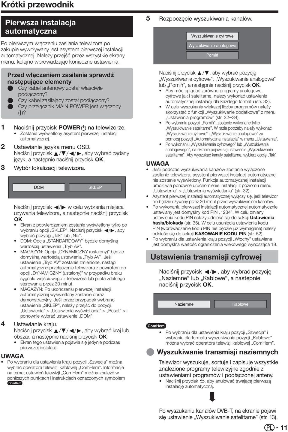 Wyszukiwanie cyfrowe Wyszukiwanie analogowe Pomiń 1 2 3 Przed włączeniem zasilania sprawdź następujące elementy E Czy kabel antenowy został właściwie podłączony?