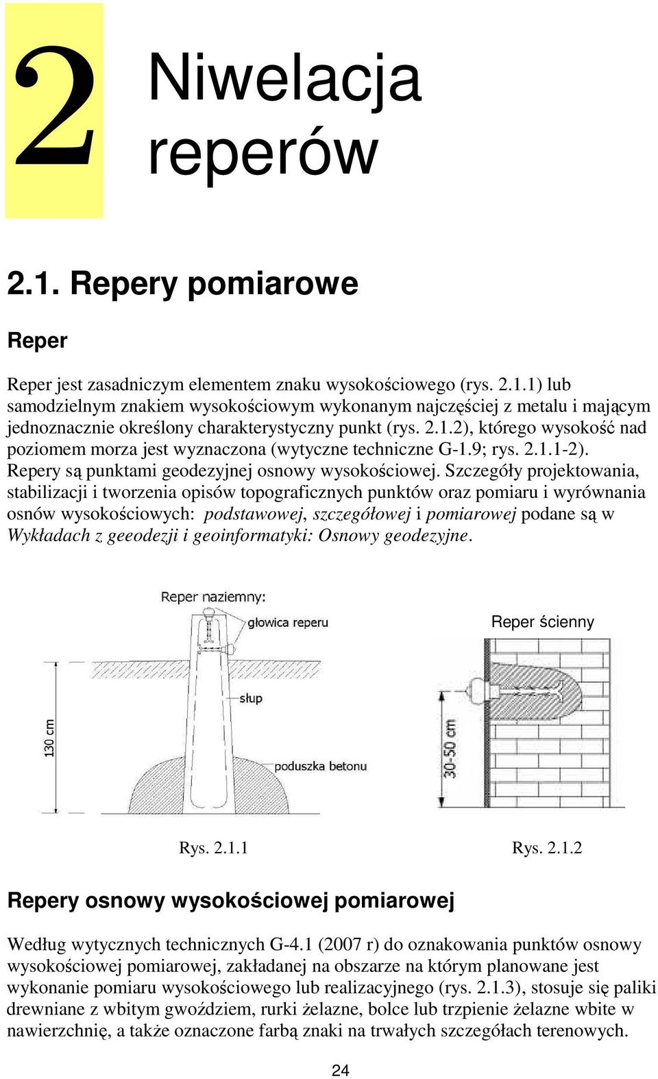 Szczegóły projektowania, stabilizacji i tworzenia opisów topograficznych punktów oraz pomiaru i wyrównania osnów wysokościowych: podstawowej, szczegółowej i pomiarowej podane są w Wykładach z