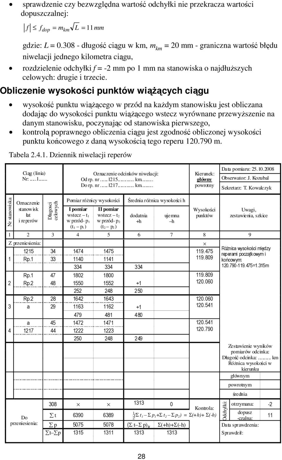 Obliczenie wysokości punktów wiąŝących ciągu wysokość punktu wiąŝącego w przód na kaŝdym stanowisku jest obliczana dodając do wysokości punktu wiąŝącego wstecz wyrównane przewyŝszenie na danym