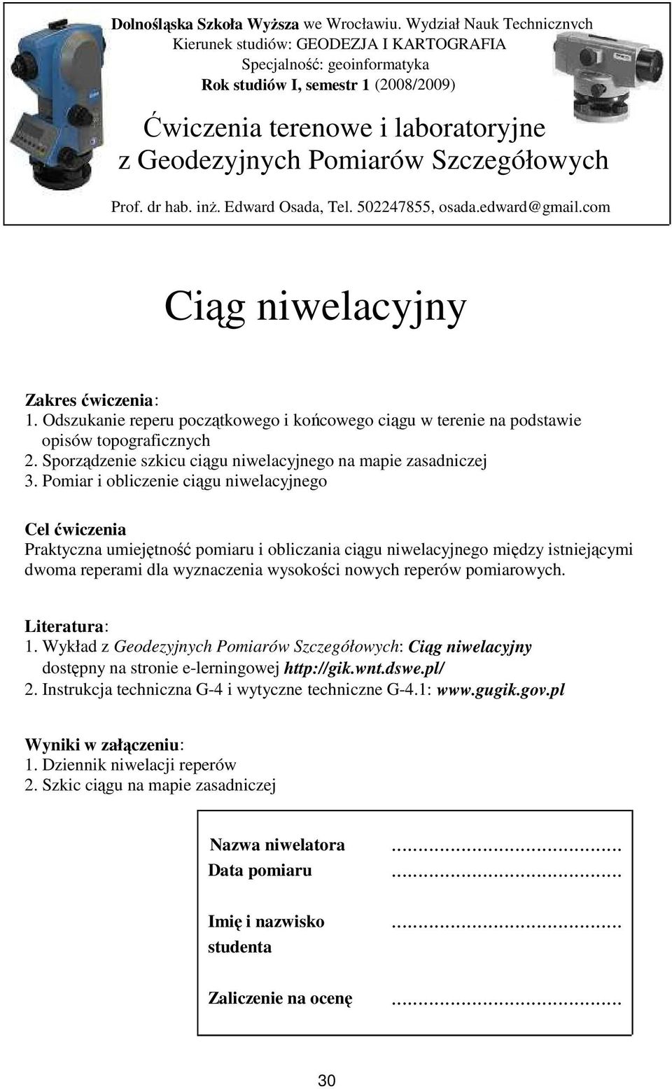 Szczegółowych Prof. dr hab. inŝ. Edward Osada, Tel. 502247855, osada.edward@gmail.com Ciąg niwelacyjny Zakres ćwiczenia: 1.