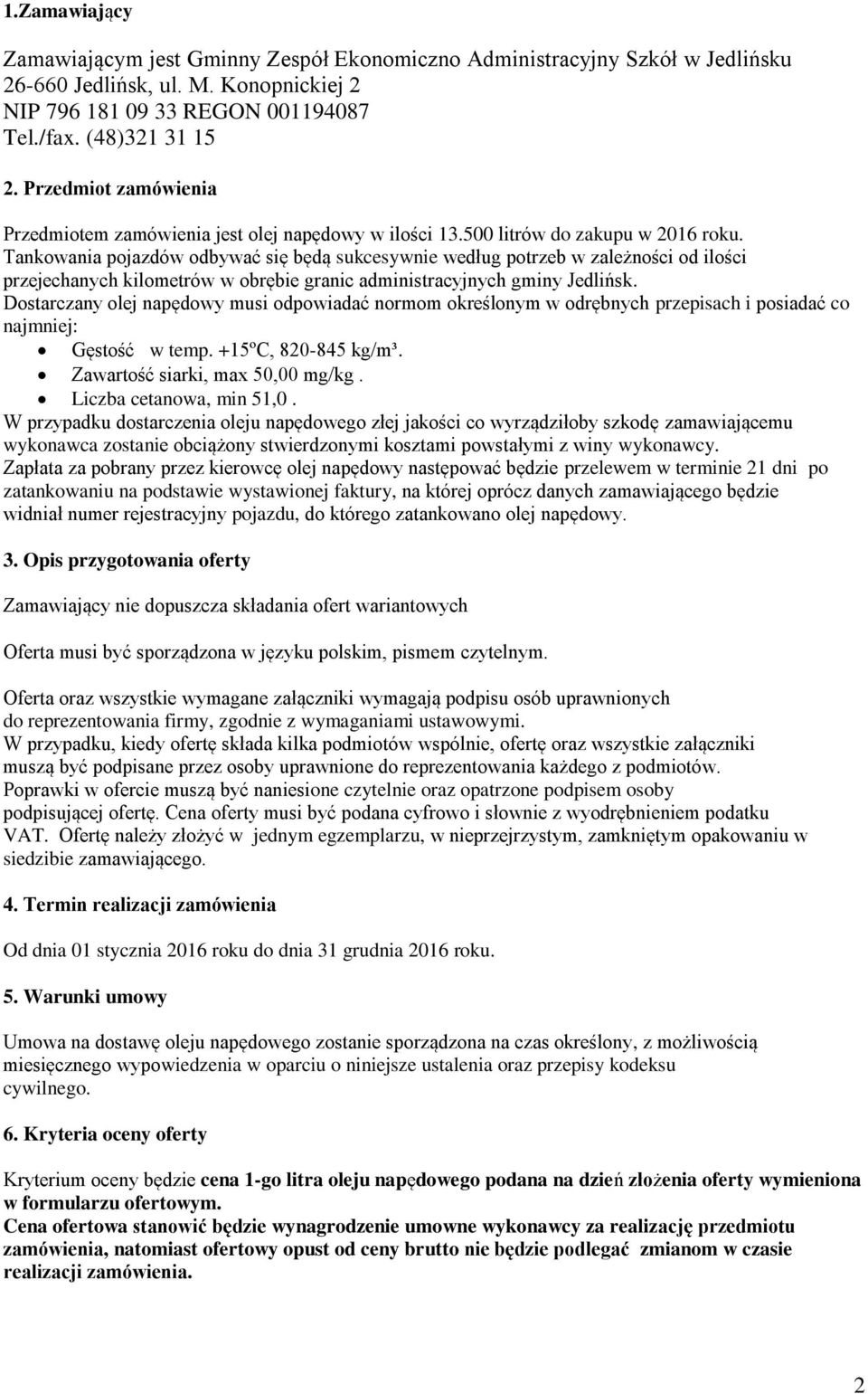 Tankowania pojazdów odbywać się będą sukcesywnie według potrzeb w zależności od ilości przejechanych kilometrów w obrębie granic administracyjnych gminy Jedlińsk.