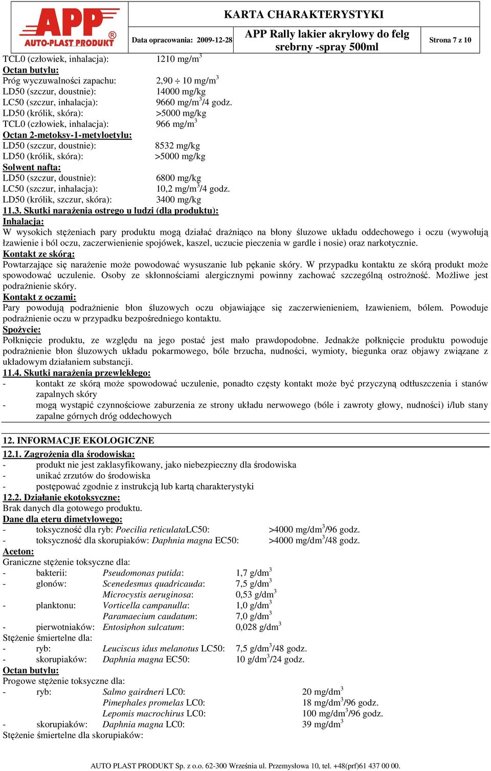(szczur, doustnie): 6800 mg/kg LC50 (szczur, inhalacja): 10,2 mg/m 3 