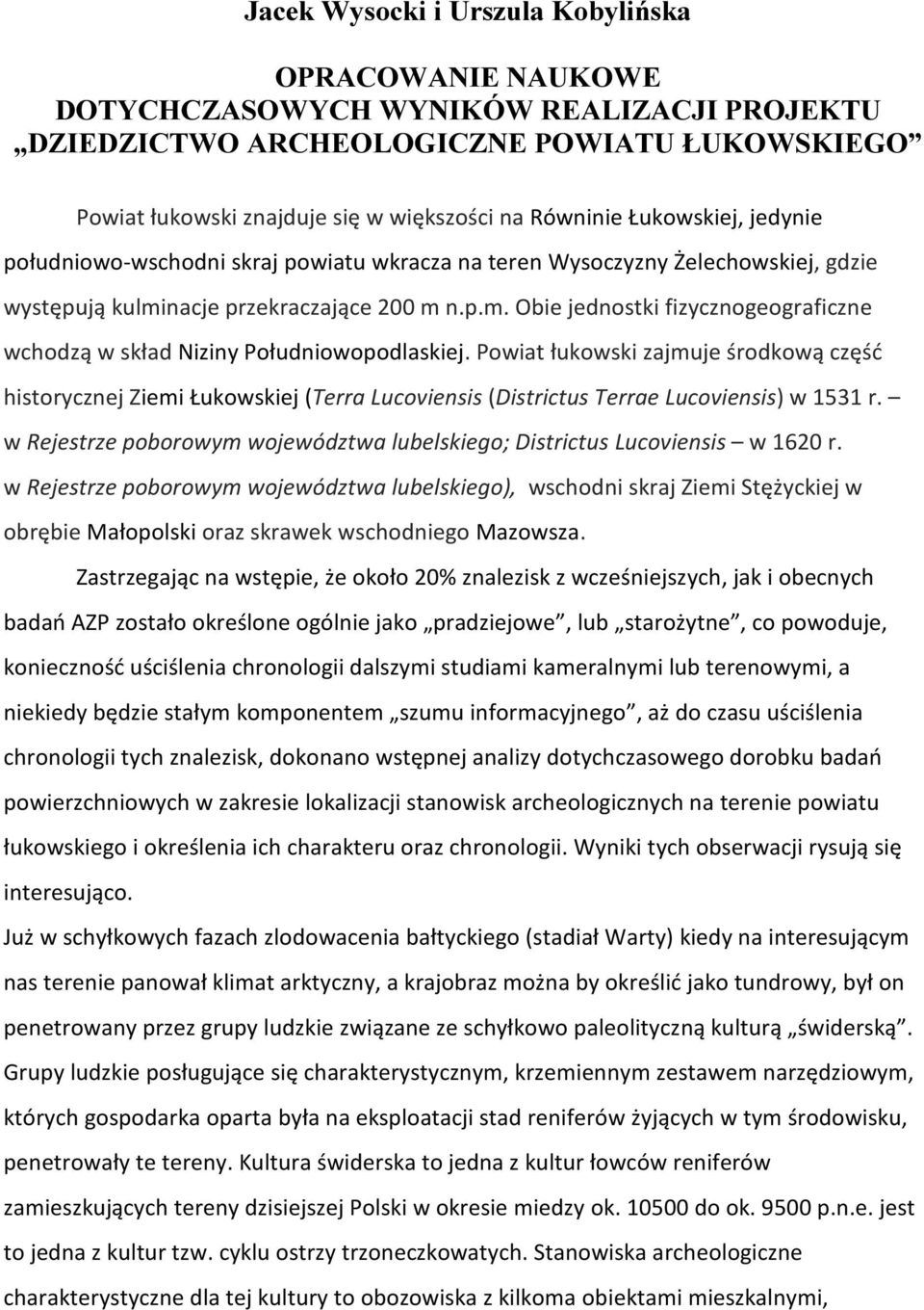 Powiat łukowski zajmuje środkową część historycznej Ziemi Łukowskiej (Terra Lucoviensis (Districtus Terrae Lucoviensis) w 1531 r.