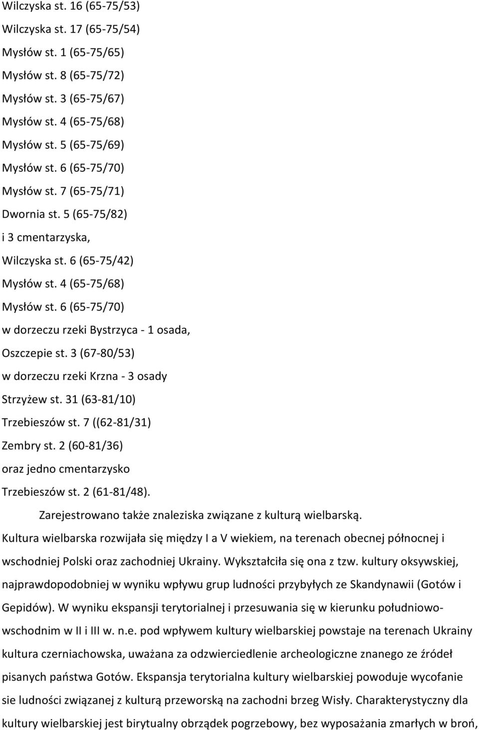 6 (65-75/70) w dorzeczu rzeki Bystrzyca - 1 osada, Oszczepie st. 3 (67-80/53) w dorzeczu rzeki Krzna - 3 osady Strzyżew st. 31 (63-81/10) Trzebieszów st. 7 ((62-81/31) Zembry st.