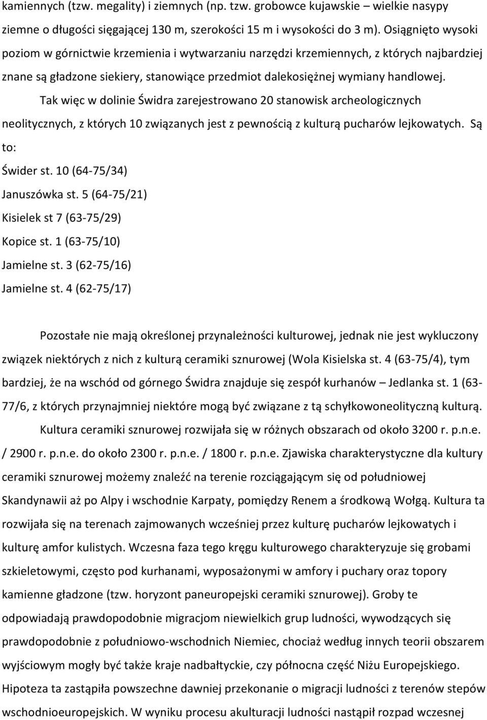 Tak więc w dolinie Świdra zarejestrowano 20 stanowisk archeologicznych neolitycznych, z których 10 związanych jest z pewnością z kulturą pucharów lejkowatych. Są to: Świder st.