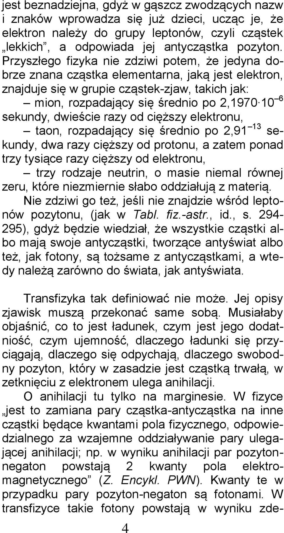 sekundy, dwieście razy od cięższy elektronu, taon, rozpadający się średnio po 2,91 13 sekundy, dwa razy cięższy od protonu, a zatem ponad trzy tysiące razy cięższy od elektronu, trzy rodzaje neutrin,
