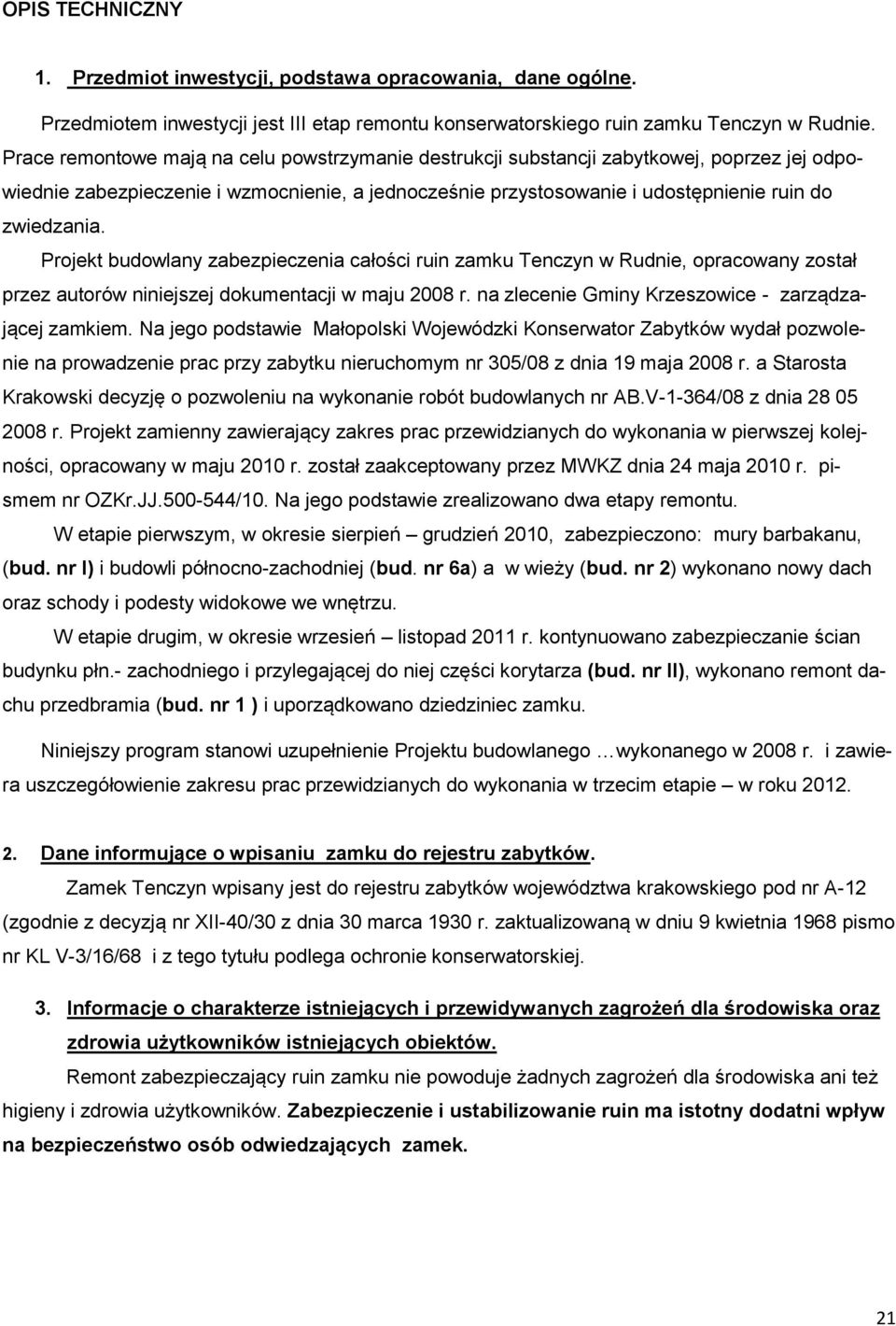 Projekt budowlany zabezpieczenia całości ruin zamku Tenczyn w Rudnie, opracowany został przez autorów niniejszej dokumentacji w maju 2008 r. na zlecenie Gminy Krzeszowice - zarządzającej zamkiem.