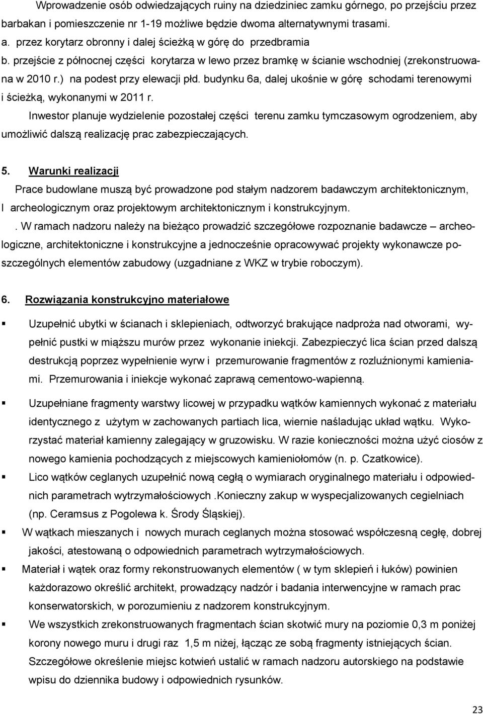 ) na podest przy elewacji płd. budynku 6a, dalej ukośnie w górę schodami terenowymi i ścieżką, wykonanymi w 2011 r.