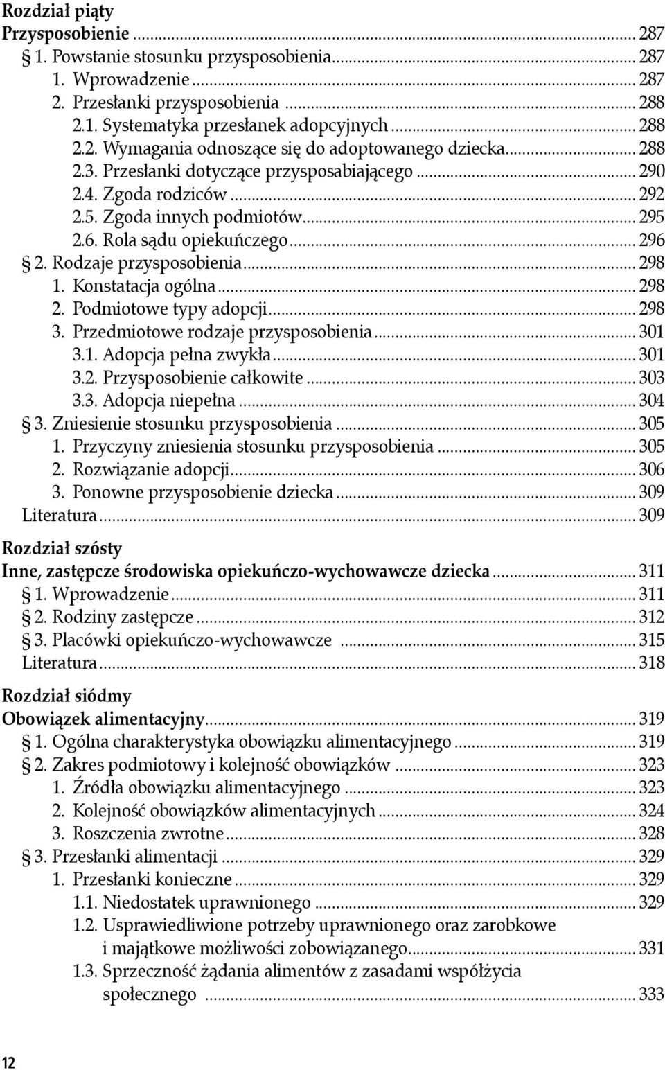 Konstatacja ogólna... 298 2. Podmiotowe typy adopcji... 298 3. Przedmiotowe rodzaje przysposobienia... 301 3.1. Adopcja pełna zwykła... 301 3.2. Przysposobienie całkowite... 303 3.3. Adopcja niepełna.