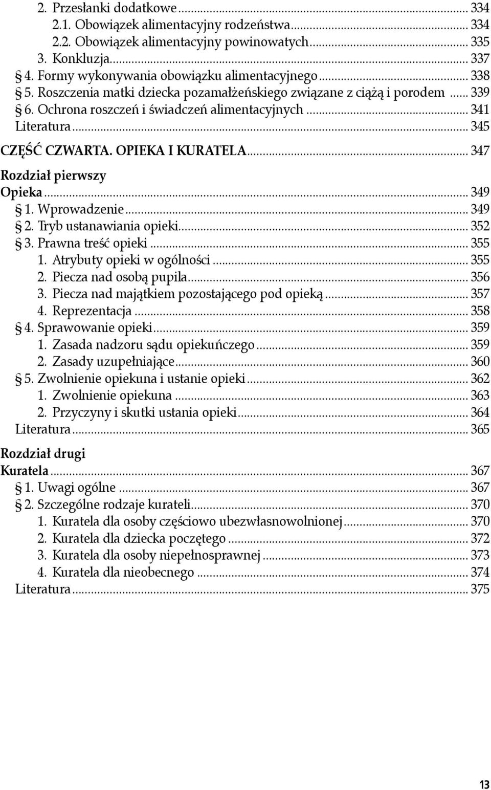 .. 347 Rozdział pierwszy Opieka... 349 1. Wprowadzenie... 349 2. Tryb ustanawiania opieki... 352 3. Prawna treść opieki... 355 1. Atrybuty opieki w ogólności... 355 2. Piecza nad osobą pupila... 356 3.