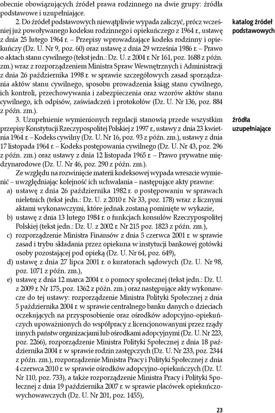 Przepisy wprowadzające kodeks rodzinny i opiekuńczy (Dz. U. Nr 9, poz. 60) oraz ustawę z dnia 29 września 1986 r. Prawo o aktach stanu cywilnego (tekst jedn.: Dz. U. z 2004 r. Nr 161, poz.