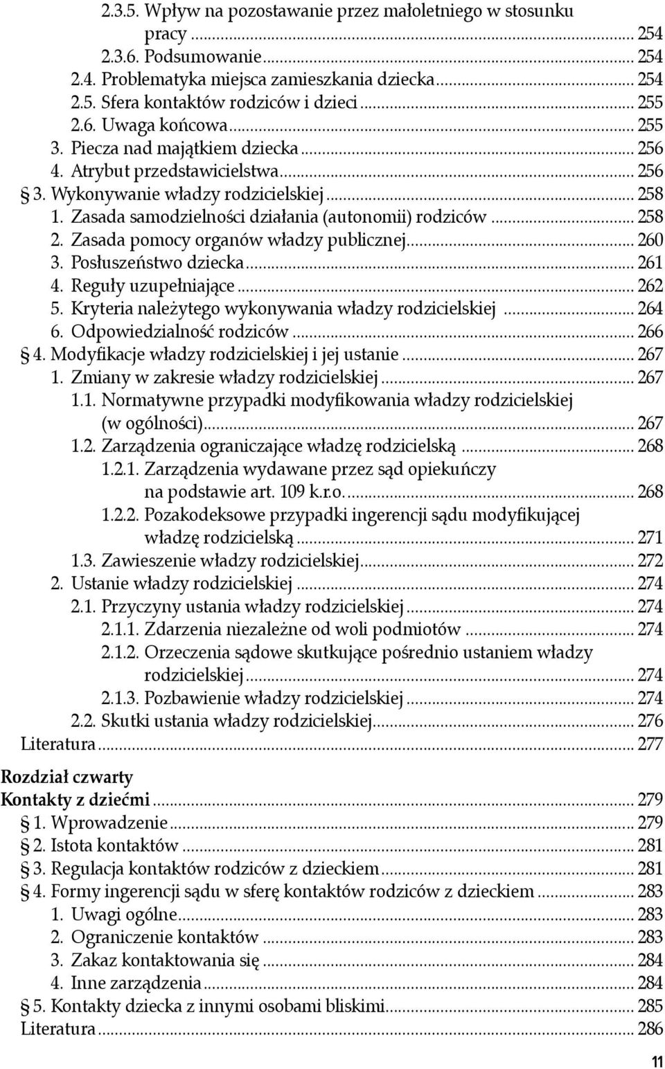 .. 258 2. Zasada pomocy organów władzy publicznej... 260 3. Posłuszeństwo dziecka... 261 4. Reguły uzupełniające... 262 5. Kryteria należytego wykonywania władzy rodzicielskiej... 264 6.