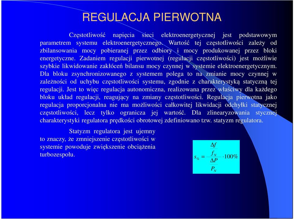 Zadaniem regulacji pierwotnej (regulacji częstotliwości) jest możliwie szybkie likwidowanie zakłóceń bilansu mocy czynnej w systemie elektroenergetycznym.
