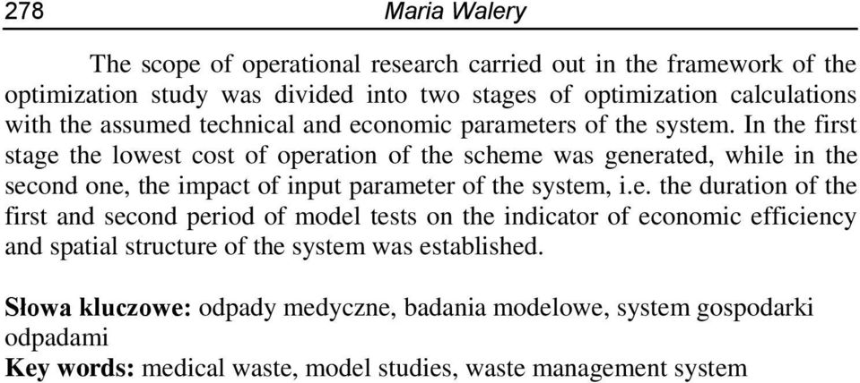In the first stage the lowest cost of operation of the scheme was generated, while in the second one, the impact of input parameter of the system, i.e. the duration of the first and second period of model tests on the indicator of economic efficiency and spatial structure of the system was established.